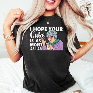 I Hope Your Cake Is As Moist As I Am Shirt